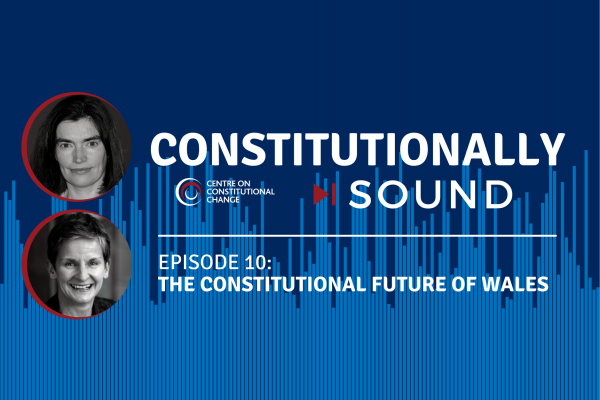 Constitutionally Sound episode 10: The Constitutional Future of Wales